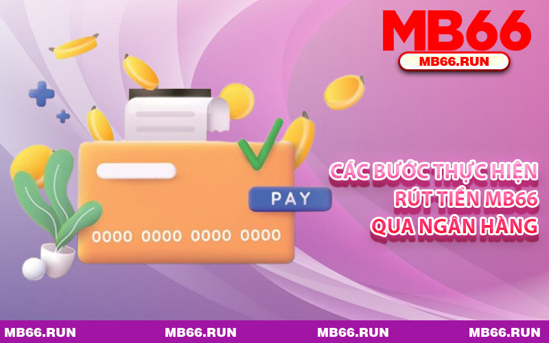 Các Bước Thực Hiện Rút Tiền MB66 Qua Ngân Hàng