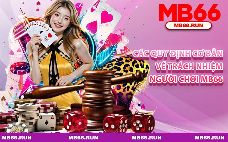 Các Quy Định Cơ Bản Về Trách Nhiệm Người Chơi MB66