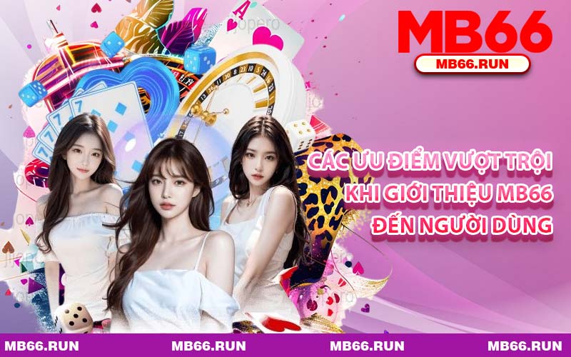 Các Ưu Điểm Vượt Trội Khi Giới Thiệu MB66 Đến Người Dùng