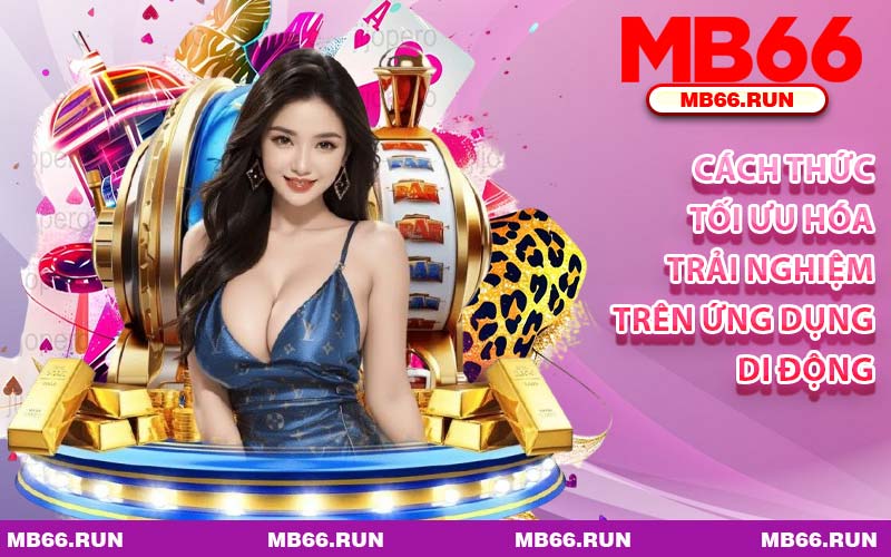 Cách Thức Tối Ưu Hóa Trải Nghiệm Trên Ứng Dụng Di Động