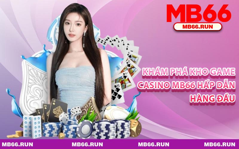 Khám Phá Kho Game Casino MB66 Hấp Dẫn Hàng Đầu