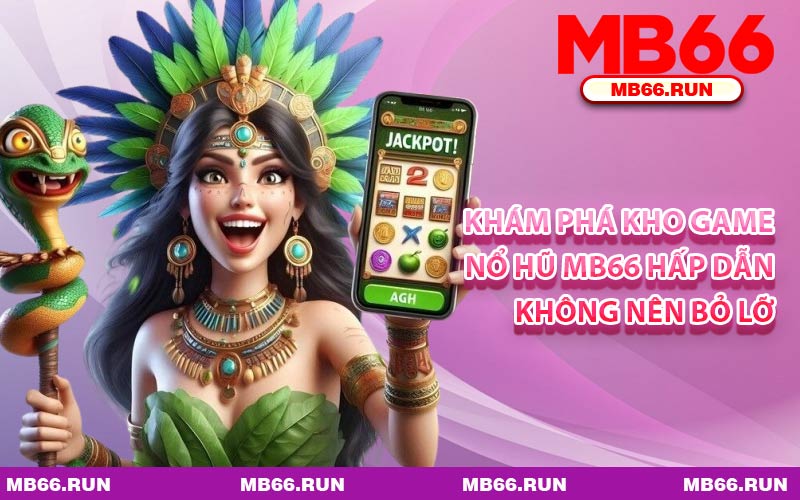 Khám Phá Kho Game Nổ Hũ MB66 Hấp Dẫn Không Nên Bỏ Lỡ