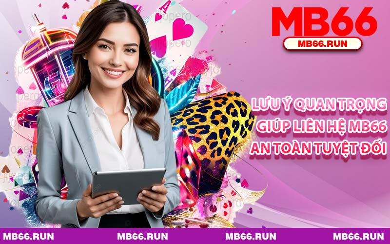 Lưu Ý Quan Trọng Giúp Liên Hệ MB66 An Toàn Tuyệt Đối