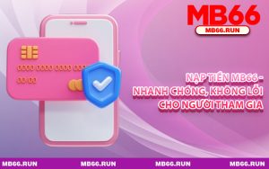 Nạp Tiền MB66 - Nhanh Chóng, Không Lỗi Cho Người Tham Gia
