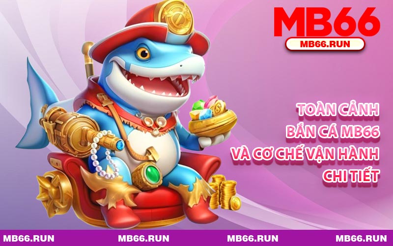 Toàn Cảnh Bắn Cá MB66 Và Cơ Chế Vận Hành Chi Tiết
